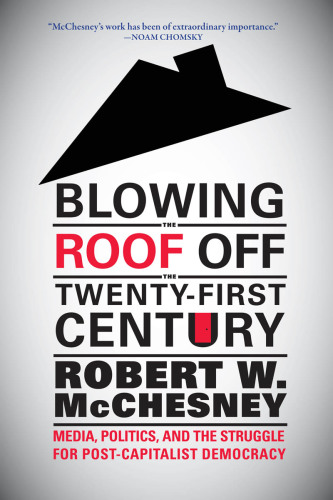 Blowing the roof off the twenty-first century: media, politics, and the struggle for post-capitalist democracy