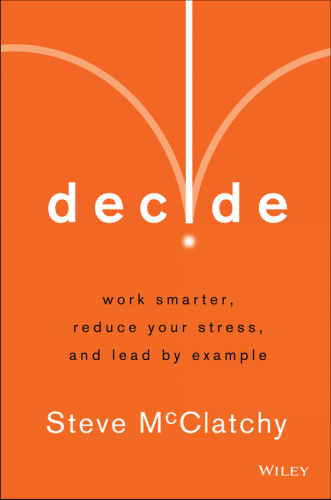 Decide: work smarter, reduce your stress, and lead by example