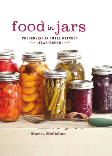Food in Jars: Preserving in Small Batches Year-Round