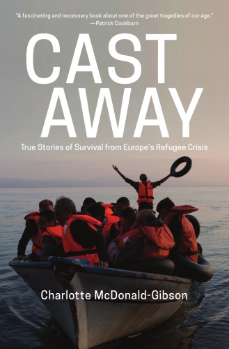 Cast away: five remarkable stories of survival from europe's refugee crisis