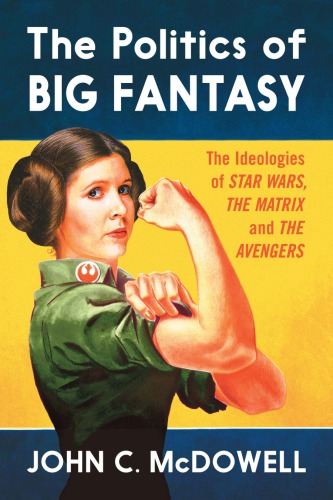 The politics of big fantasy: the ideologies of star wars, the matrix and the avengers