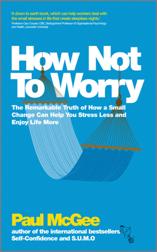 How not to worry: the remarkable truth of how a small change can help you stress less and enjoy life more