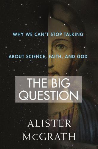 The Big Question: Why We Cant Stop Talking About Science, Faith and God