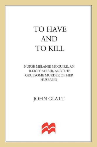 To Have and To Kill: Nurse Melanie McGuire, an Illicit Affair, and the Gruesome Murder of Her Husband