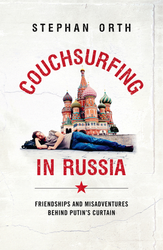 Couchsurfing in Russia: friendships and misadventures behind Putin's curtain