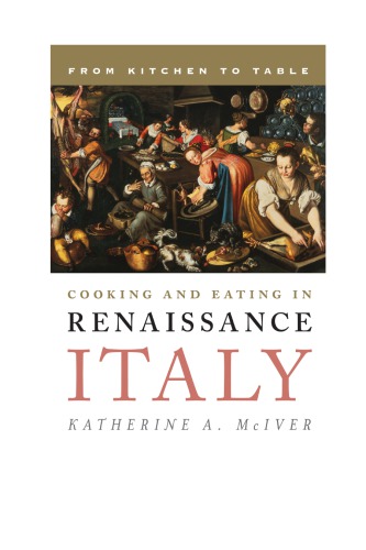 Cooking and Eating in Renaissance Italy: From Kitchen to Table