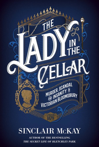 LADY IN THE CELLAR: murder, scandal and insanity in victorian bloomsbury