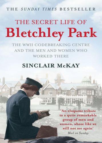 The Secret Life of Bletchley Park: The WWII Codebreaking Centre and the Men and Women Who Worked There