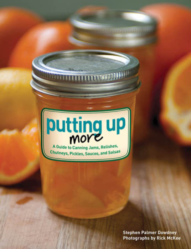 Putting up more: a guide to canning jams, relishes, chutneys, pickles, sauces, and salsas