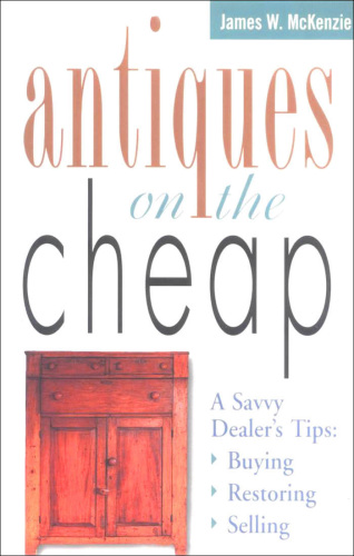 Antiques on the Cheap: a Savvy Dealer's Tips: Buying, Restoring, Selling