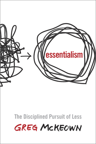 Essentialism the disciplined pursuit of less