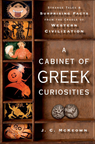 A cabinet of Greek curiosities strange tales and surprising facts from the cradle of western civilization