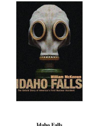 Idaho Falls the untold story of America's first nuclear accident