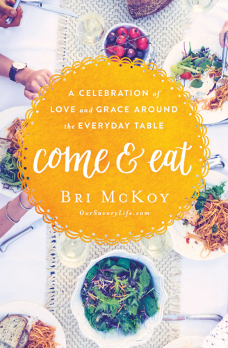 Come and eat: a celebration of love and grace around the everyday table