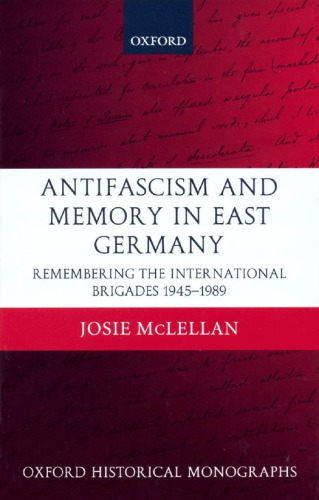 Antifascism and memory in East Germany: remembering the International Brigades, 1945-1989