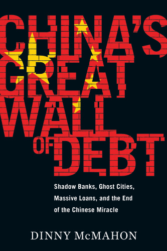 China's great wall of debt: shadow banks, ghost cities, massive loans, and the end of the Chinese miracle