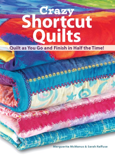 Crazy Shortcut Quilts: Quilt as You Go and Finish in Half the Time!