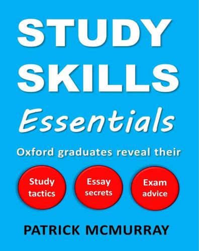 Study Skills Essentials: Oxford Graduates Reveal Their Study Tactics, Essay Secrets and Exam Advice