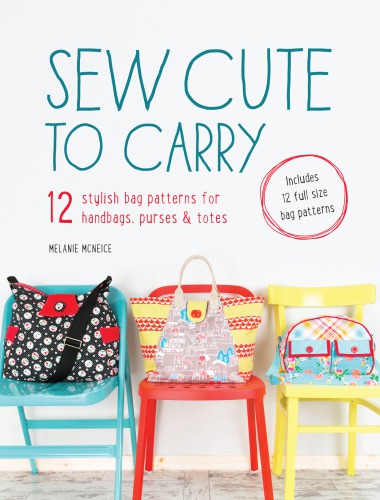 Sew cute to carry: [12 stylish bag patterns for handbags, purses & totes]