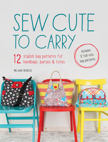 Sew cute to carry: 12 stylish bag patterns for handbags, purses & totes