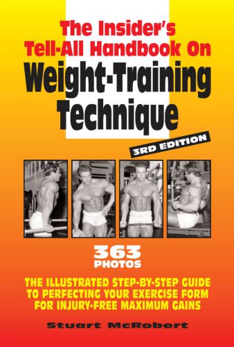 The insider's tell-all handbook on weight-training technique: the illustrated step-by-step guide to perfecting your exercise form for injury-free maximum gains