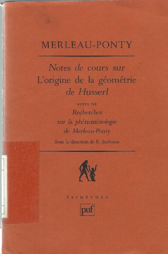Notes de cours sur "L’origine de la géométrie" de Husserl; suivi de Recherches sur la phénoménologie de Merleau-Ponty sous la direction de Renaud Barbaras
