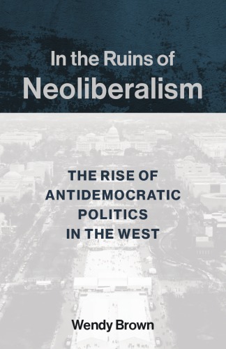 In The Ruins Of Neoliberalism: The Rise Of Antidemocratic Politics In The West