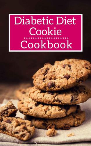 Diabetic Diet Cookie Cookbook: Delicious And Healthy Diabetic Diet Cookie Recipes