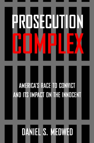 Prosecution complex: America's race to convict and its impact on the innocent