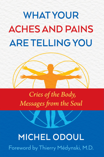 What Your Aches and Pains Are Telling You: Cries of the Body, Messages from the Soul