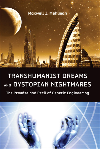 Transhumanist Dreams and Dystopian Nightmares: the Promise and Peril of Genetic Engineering