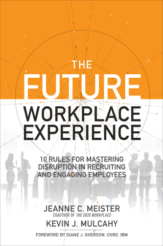 The future workplace experience: 10 rules for mastering disruption in recruiting and engaging employees