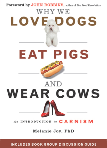 Why we love dogs, eat pigs and wear cows an introduction to carnism ; the belief system that enables us to eat some animals and not others