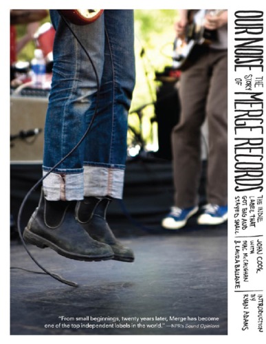Our noise: the story of Merge Records, the indie label that got big and stayed small