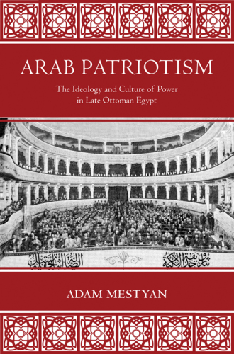 Arab patriotism: the ideology and culture of power in late Ottoman Egypt