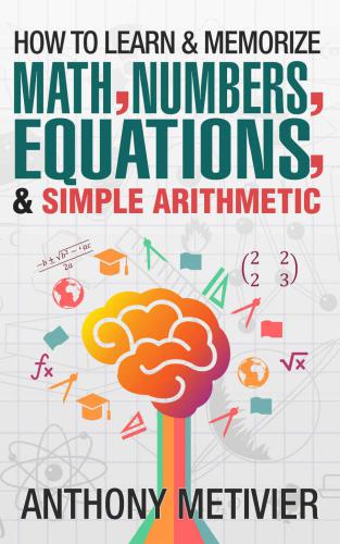 How To Learn And Memorize Math, Numbers, Equations and Simple Arithmetic