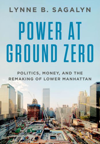 Power at Ground Zero: politics, money, and the remaking of lower Manhattan