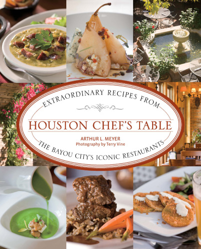 Houston chef's table: extraordinary recipes from the Bayou City's iconic restaurants
