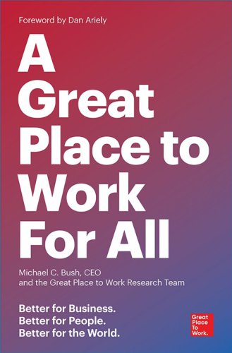 A Great Place to Work For All: Better for Business, Better for People, Better for the World