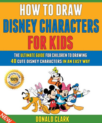 How To Draw Disney Characters For Kids: The Ultimate Guide For Children To Drawing 40 Cute Disney Characters In An Easy Way.