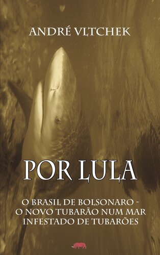Por Lula: O Brasil de Bolsonaro - O Novo Tubarão Num Mar Infestado de Tubarões