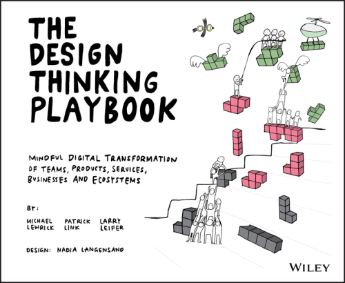 The DESIGN THINKING PLAYBOOK mindful digital transformation of teams, products, services, ... businesses and ecosystems