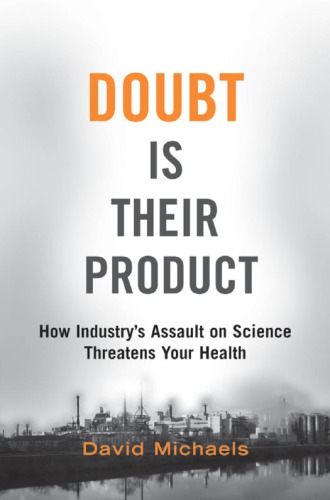 Doubt is their product how industry's assault on science threatens your health