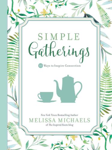 Simple Gatherings: 50 Ways to Inspire Connection