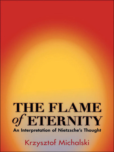 The flame of eternity: an interpretation of Nietzsche's thought