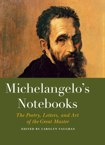 Michelangelo's notebooks: the poetry, letters, and art of the great master