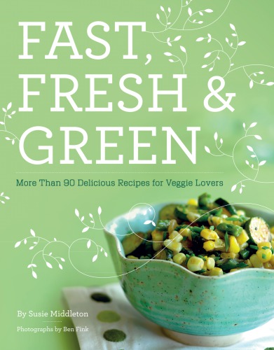 Fast, fresh & green: more than 90 delicious recipes for veggie lovers