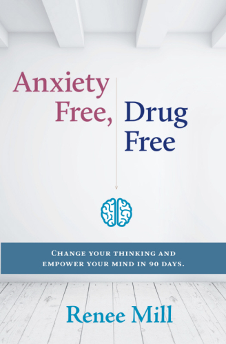 Anxiety free, drug free: change your thinking and empower your mind in 90 days