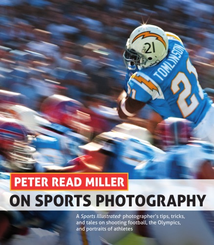 Peter Read Miller on sports photography: a Sports Illustrated photographer's tips, tricks, and tales on shooting football, the Olympics, and portraits