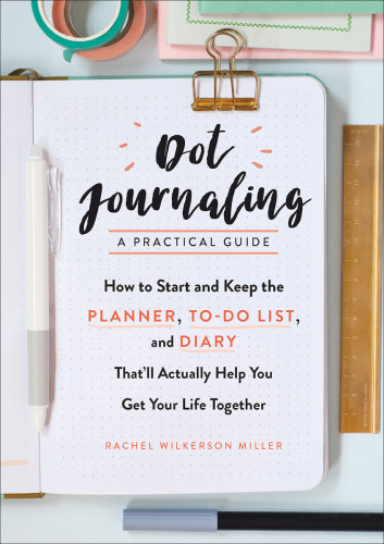 Dot journaling--a practical guide: how to start and keep the planner, to-do list, and diary that'll actually help you get your life together